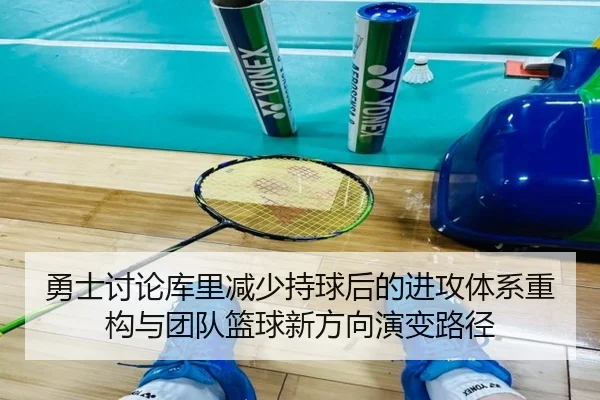 勇士讨论库里减少持球后的进攻体系重构与团队篮球新方向演变路径