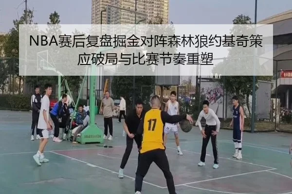 NBA赛后复盘掘金对阵森林狼约基奇策应破局与比赛节奏重塑
