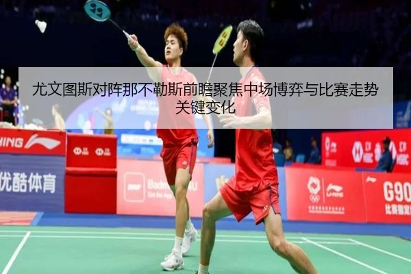 尤文图斯对阵那不勒斯前瞻聚焦中场博弈与比赛走势关键变化